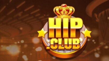 Hip club – Không gian đổi thưởng đáng chơi nhất 2021